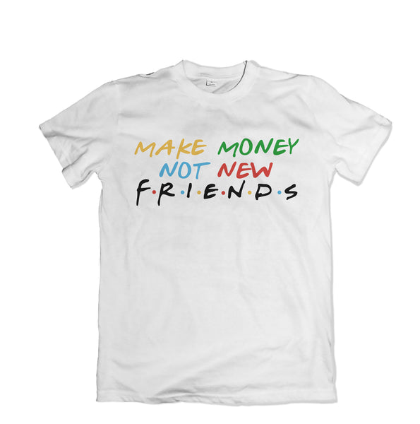 Make Money not New Friends T-Shirt - TOPS, TSS CUSTOM GRPHX, SNEAKER STUDIO, GOLDEN GILT, DESIGN BY TSS